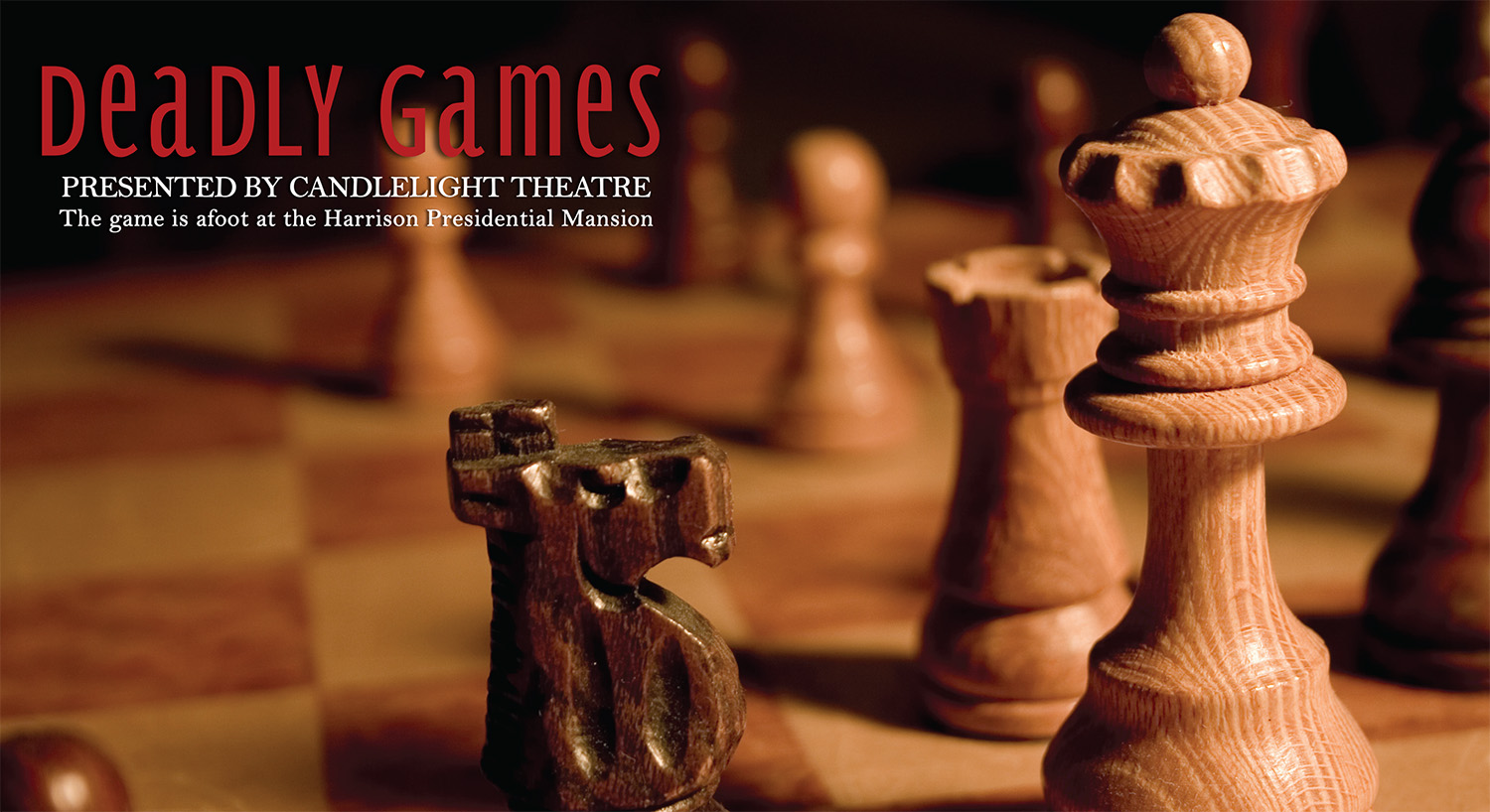 Photographic image of chess pieces on a chess board. A black knight approaches a white queen. Text reads: Deadly Games, presented by candlelight theatre. the game is afoot at the harrison presidential mansion.